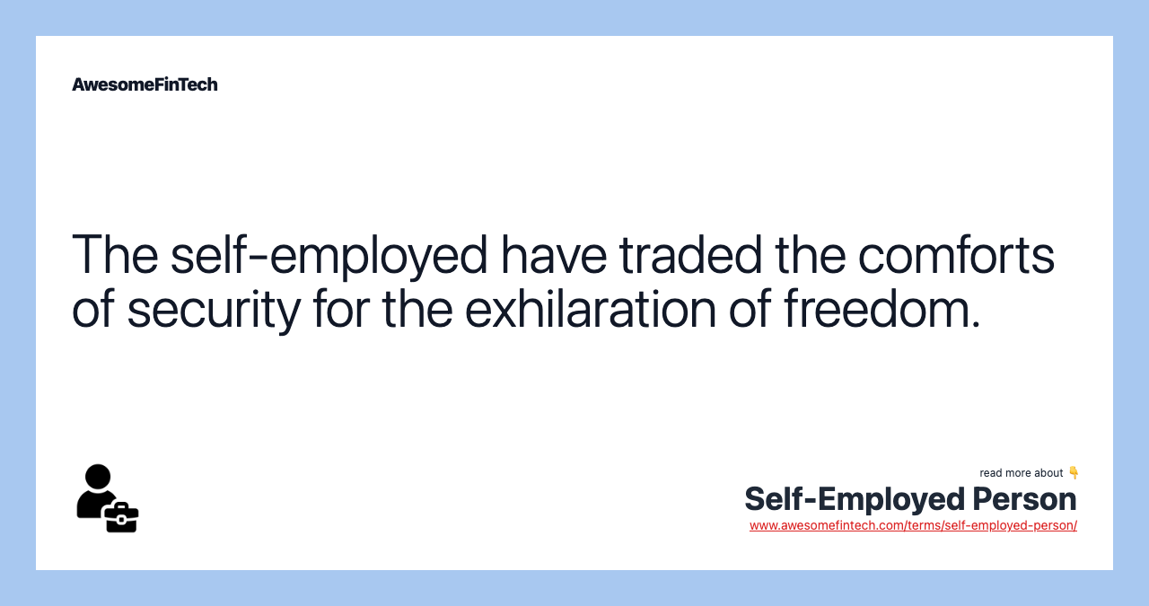 The self-employed have traded the comforts of security for the exhilaration of freedom.