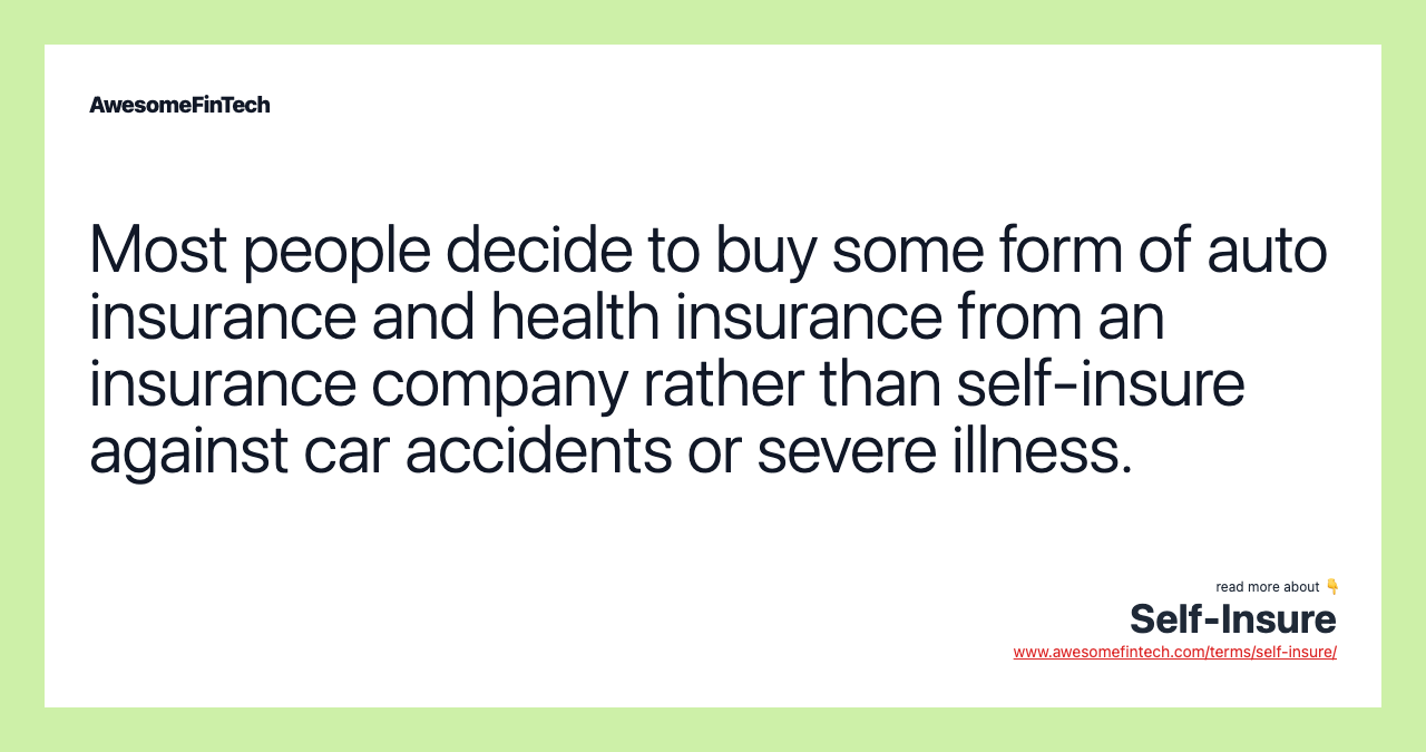 Most people decide to buy some form of auto insurance and health insurance from an insurance company rather than self-insure against car accidents or severe illness.