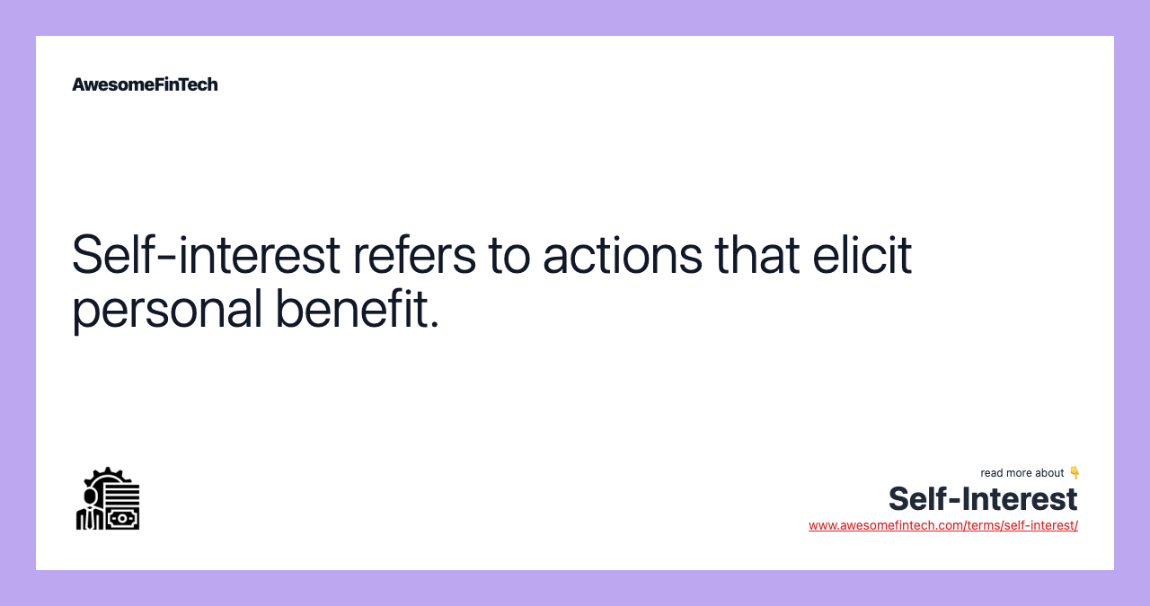 Self-interest refers to actions that elicit personal benefit.