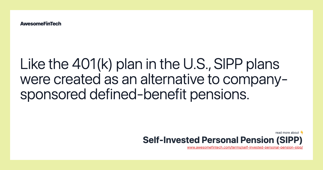 Like the 401(k) plan in the U.S., SIPP plans were created as an alternative to company-sponsored defined-benefit pensions.