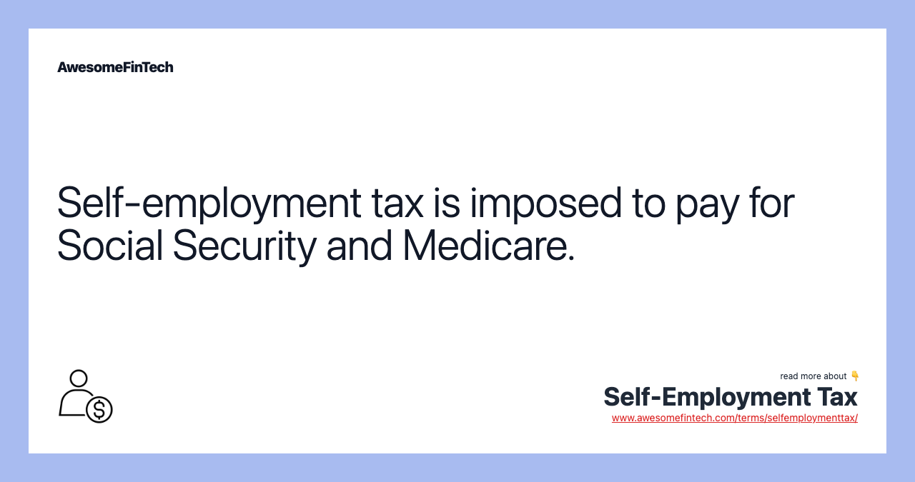 Self-employment tax is imposed to pay for Social Security and Medicare.
