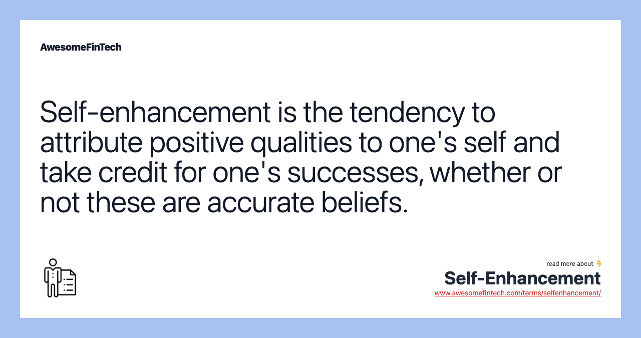 Self-enhancement is the tendency to attribute positive qualities to one's self and take credit for one's successes, whether or not these are accurate beliefs.