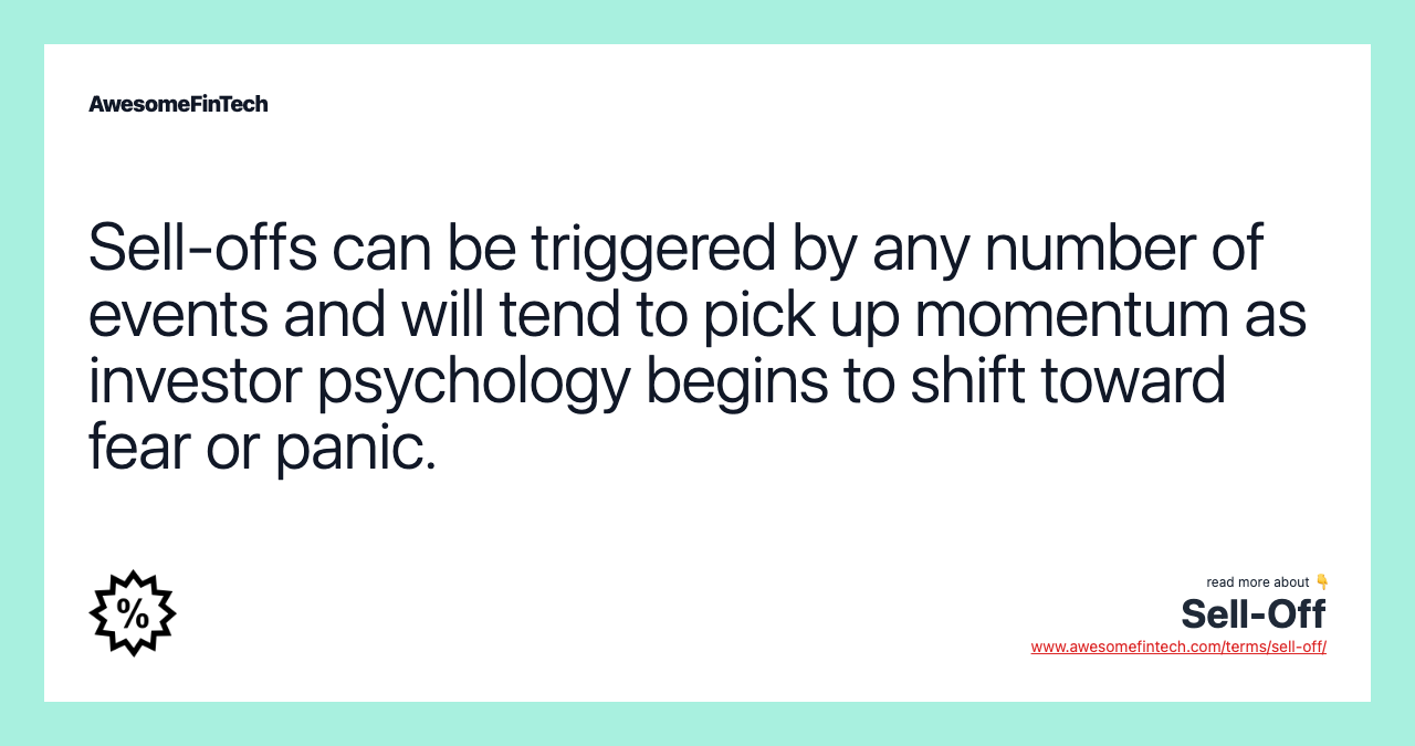 Sell-offs can be triggered by any number of events and will tend to pick up momentum as investor psychology begins to shift toward fear or panic.