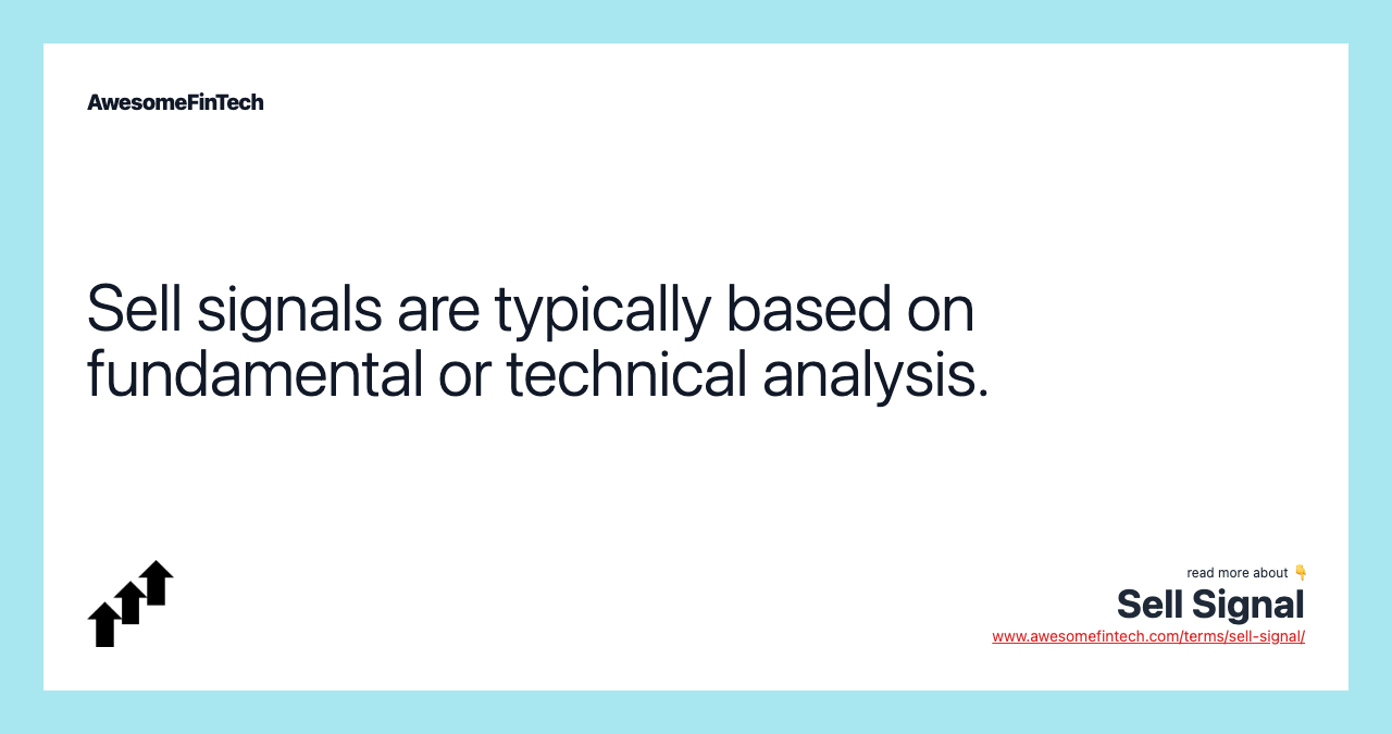 Sell signals are typically based on fundamental or technical analysis.