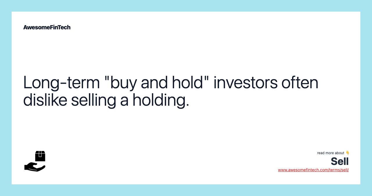 Long-term "buy and hold" investors often dislike selling a holding.