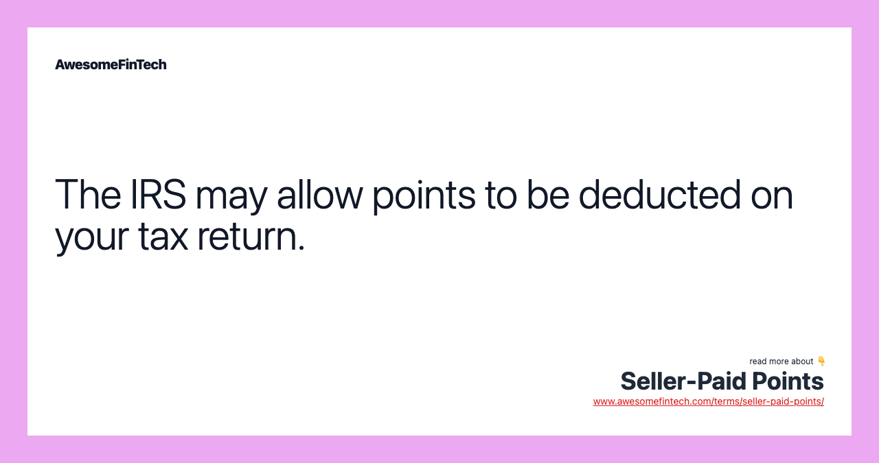 The IRS may allow points to be deducted on your tax return.
