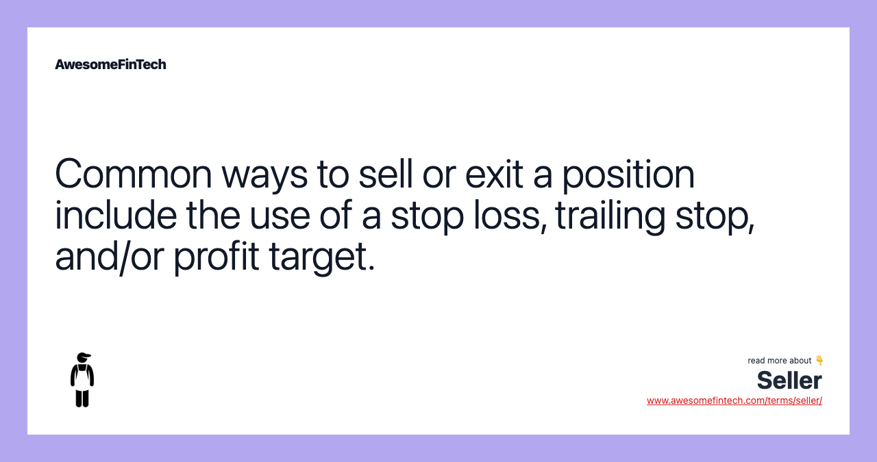 Common ways to sell or exit a position include the use of a stop loss, trailing stop, and/or profit target.