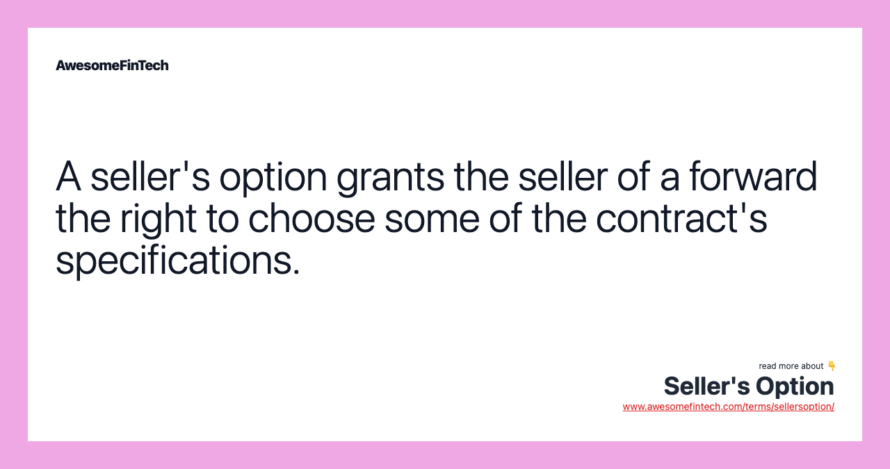A seller's option grants the seller of a forward the right to choose some of the contract's specifications.