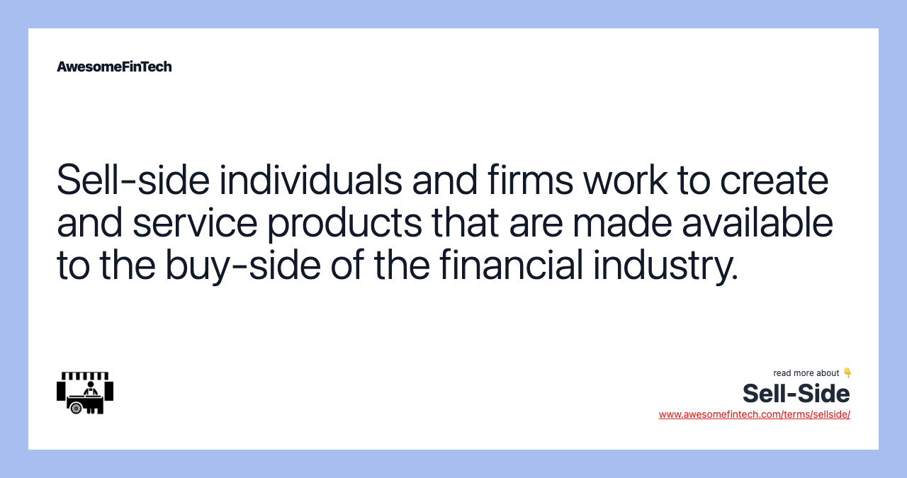 Sell-side individuals and firms work to create and service products that are made available to the buy-side of the financial industry.