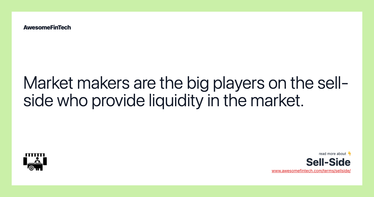 Market makers are the big players on the sell-side who provide liquidity in the market.