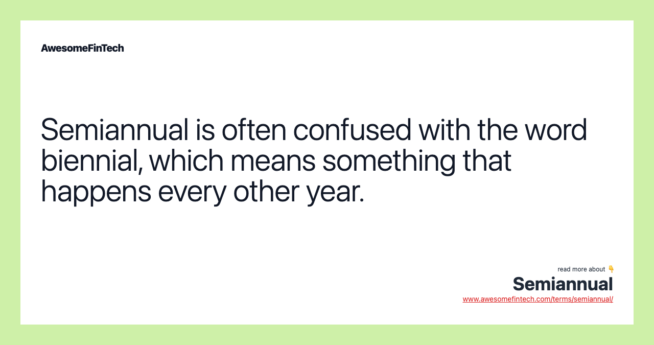 Semiannual is often confused with the word biennial, which means something that happens every other year.