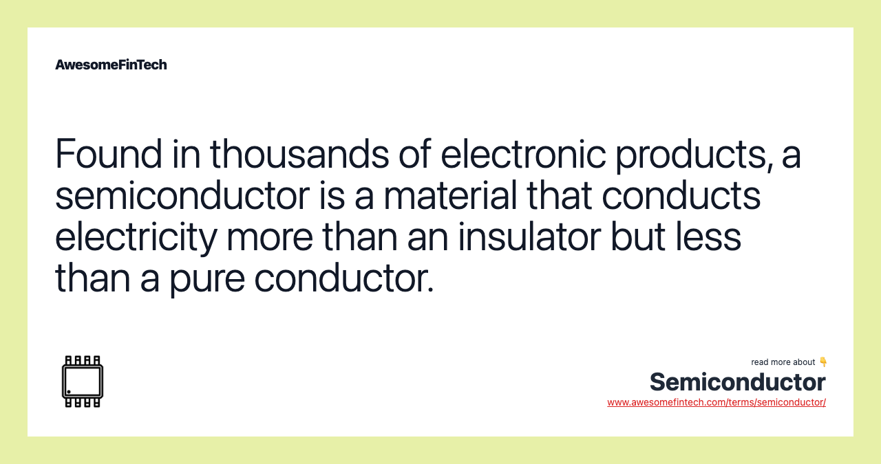Found in thousands of electronic products, a semiconductor is a material that conducts electricity more than an insulator but less than a pure conductor.