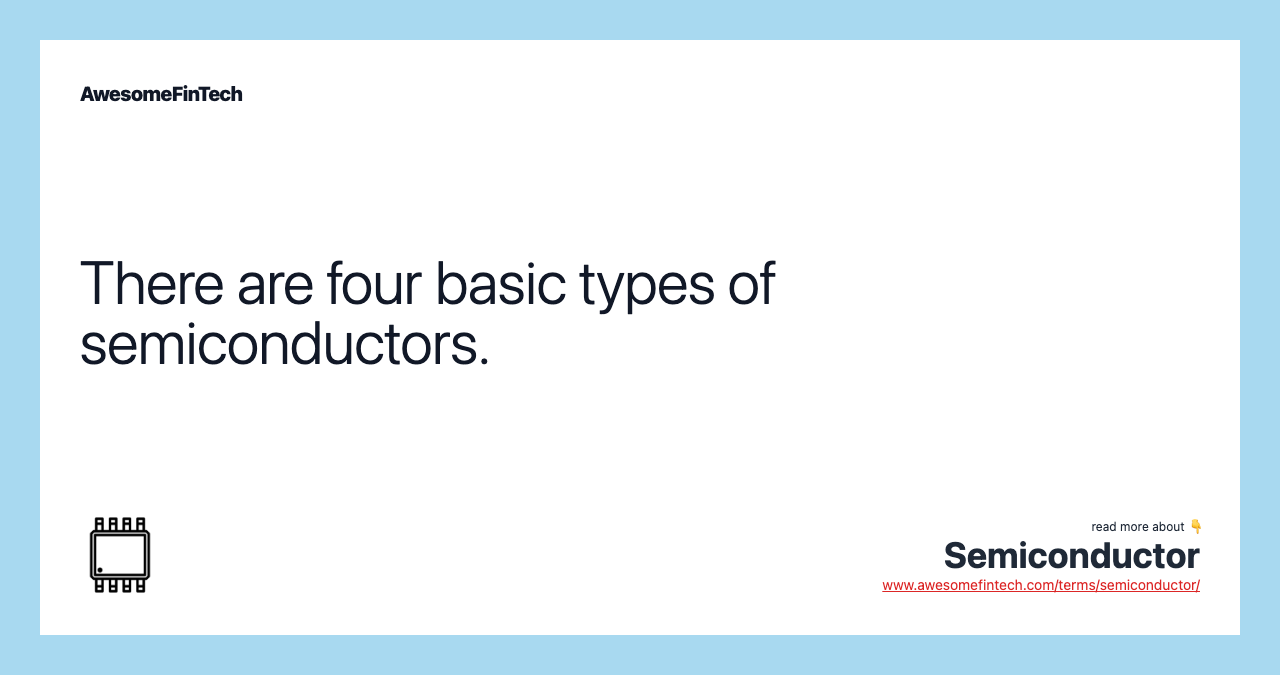 There are four basic types of semiconductors.