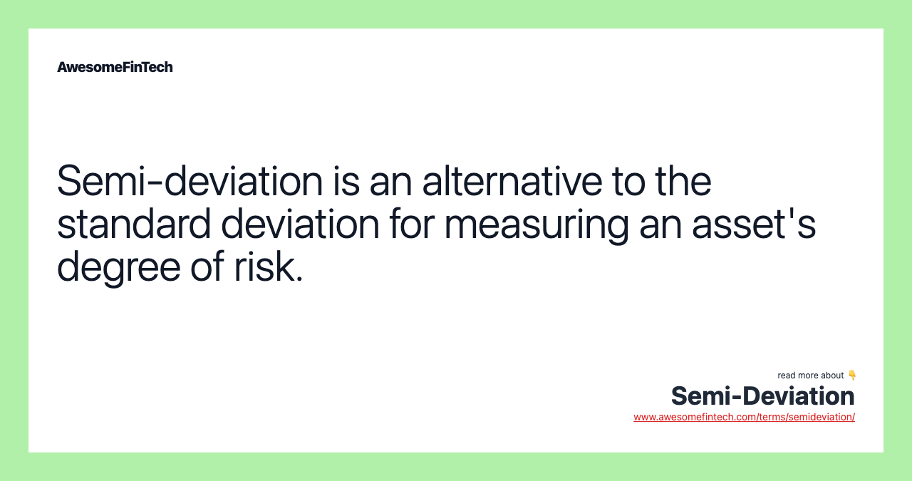 Semi-deviation is an alternative to the standard deviation for measuring an asset's degree of risk.