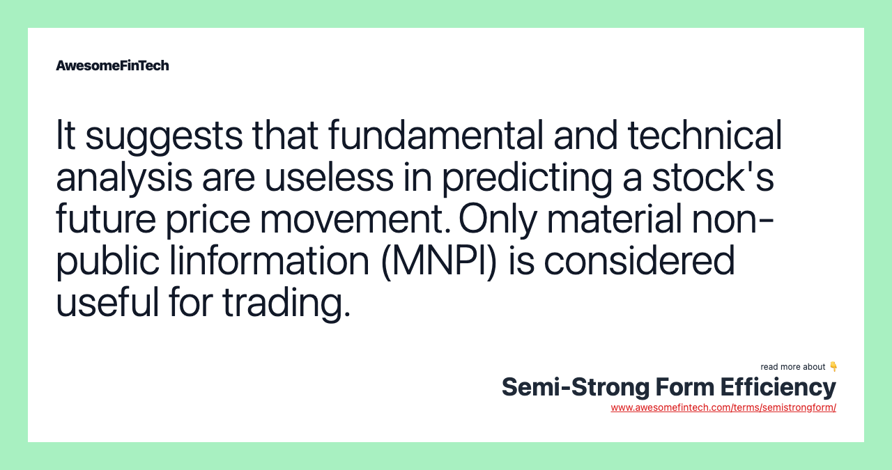 It suggests that fundamental and technical analysis are useless in predicting a stock's future price movement. Only material non-public Iinformation (MNPI) is considered useful for trading.
