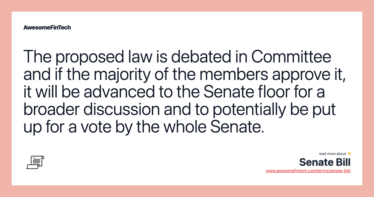 The proposed law is debated in Committee and if the majority of the members approve it, it will be advanced to the Senate floor for a broader discussion and to potentially be put up for a vote by the whole Senate.