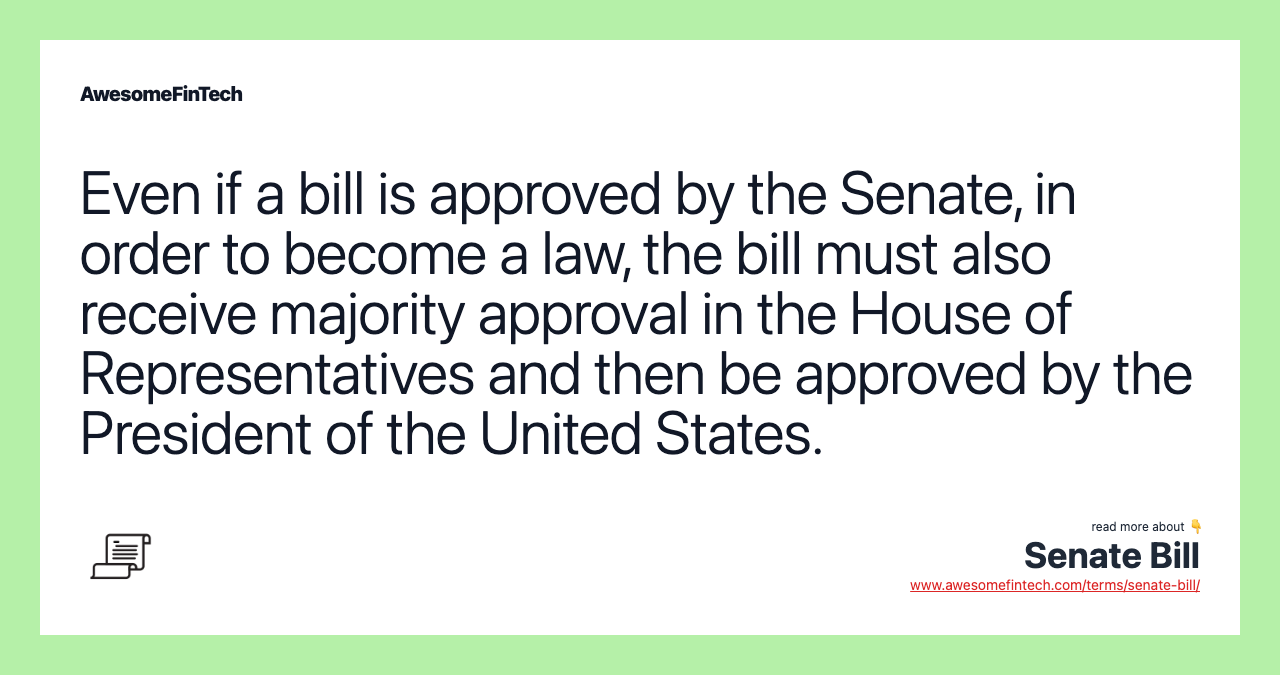 Even if a bill is approved by the Senate, in order to become a law, the bill must also receive majority approval in the House of Representatives and then be approved by the President of the United States.