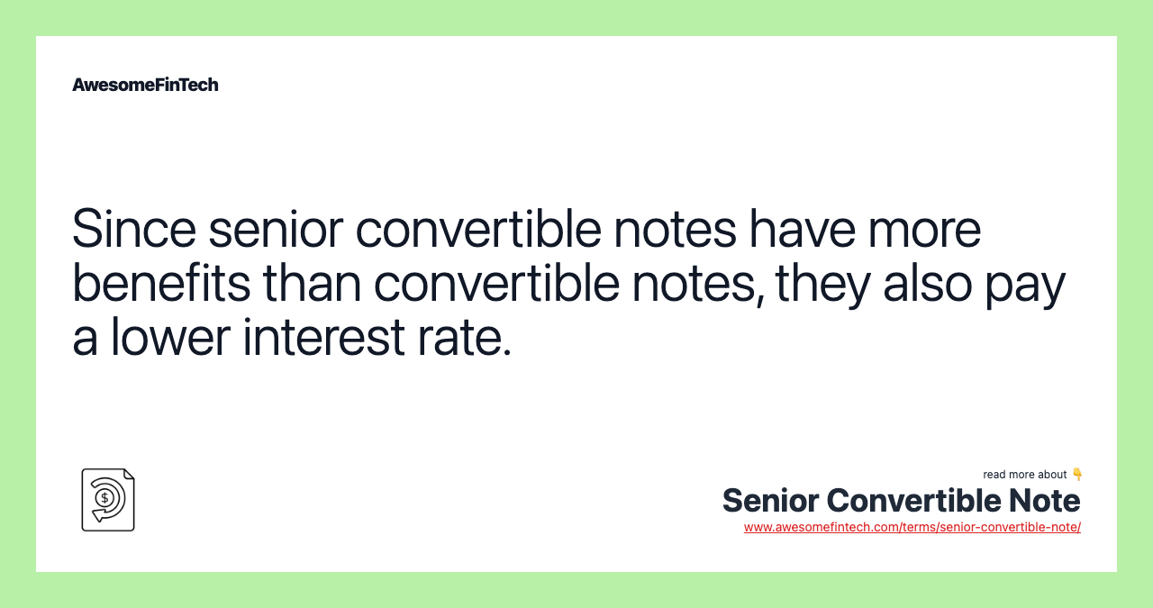 Since senior convertible notes have more benefits than convertible notes, they also pay a lower interest rate.