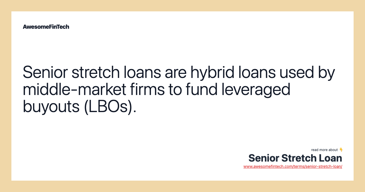 Senior stretch loans are hybrid loans used by middle-market firms to fund leveraged buyouts (LBOs).