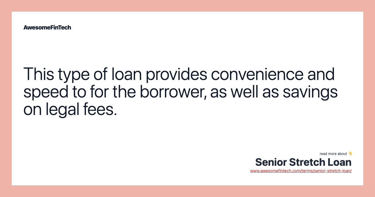 This type of loan provides convenience and speed to for the borrower, as well as savings on legal fees.