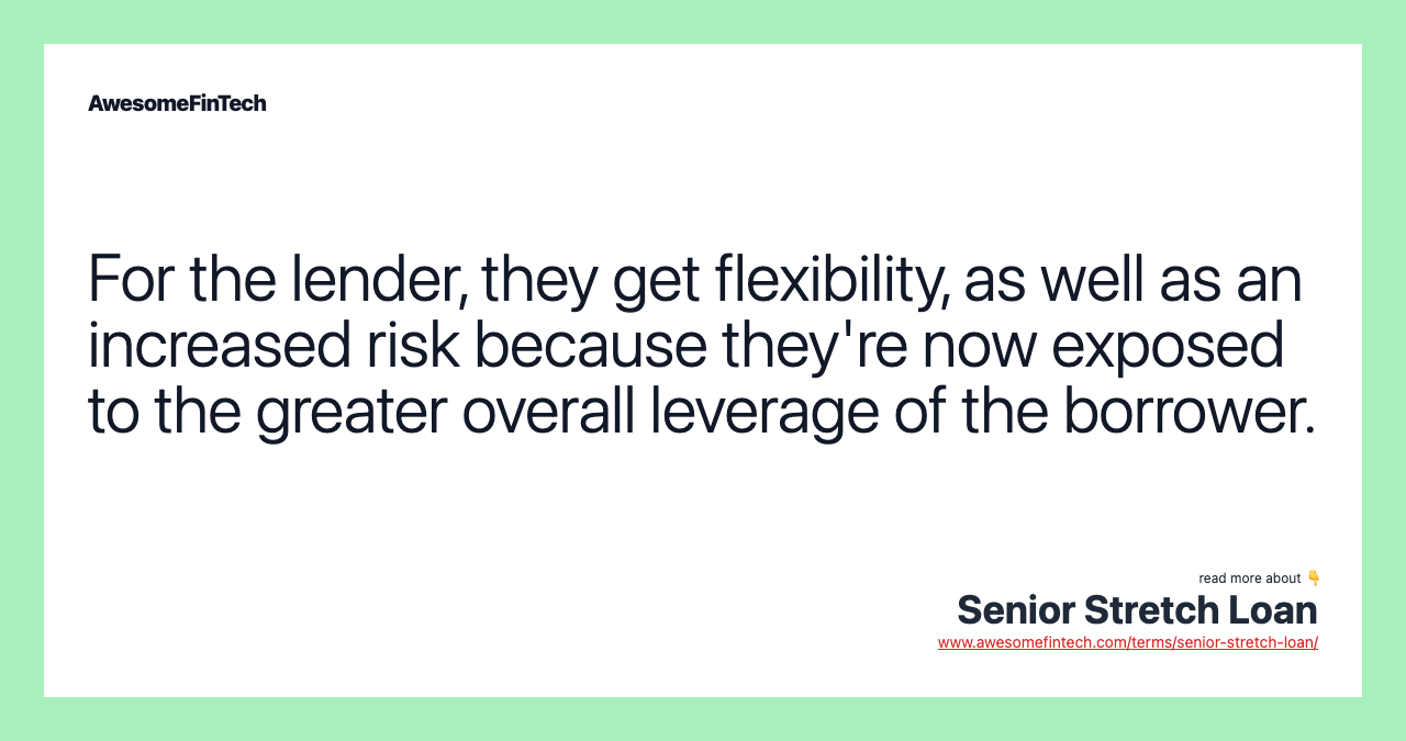 For the lender, they get flexibility, as well as an increased risk because they're now exposed to the greater overall leverage of the borrower.