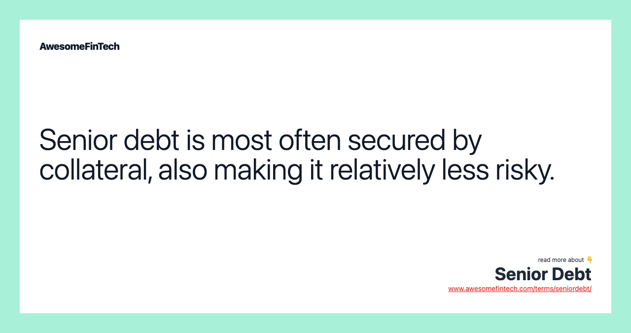 Senior debt is most often secured by collateral, also making it relatively less risky.