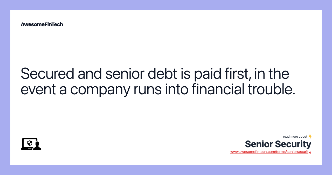 Secured and senior debt is paid first, in the event a company runs into financial trouble.