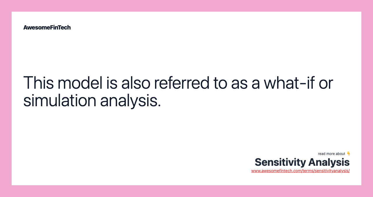 This model is also referred to as a what-if or simulation analysis.