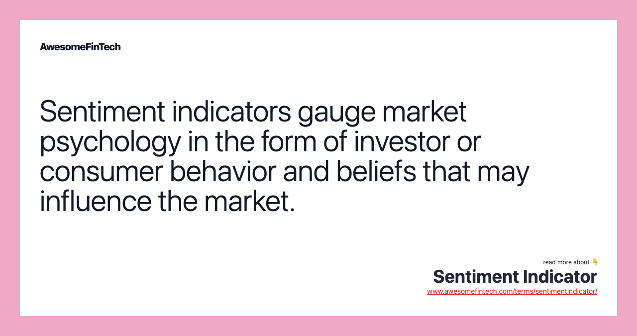 Sentiment indicators gauge market psychology in the form of investor or consumer behavior and beliefs that may influence the market.