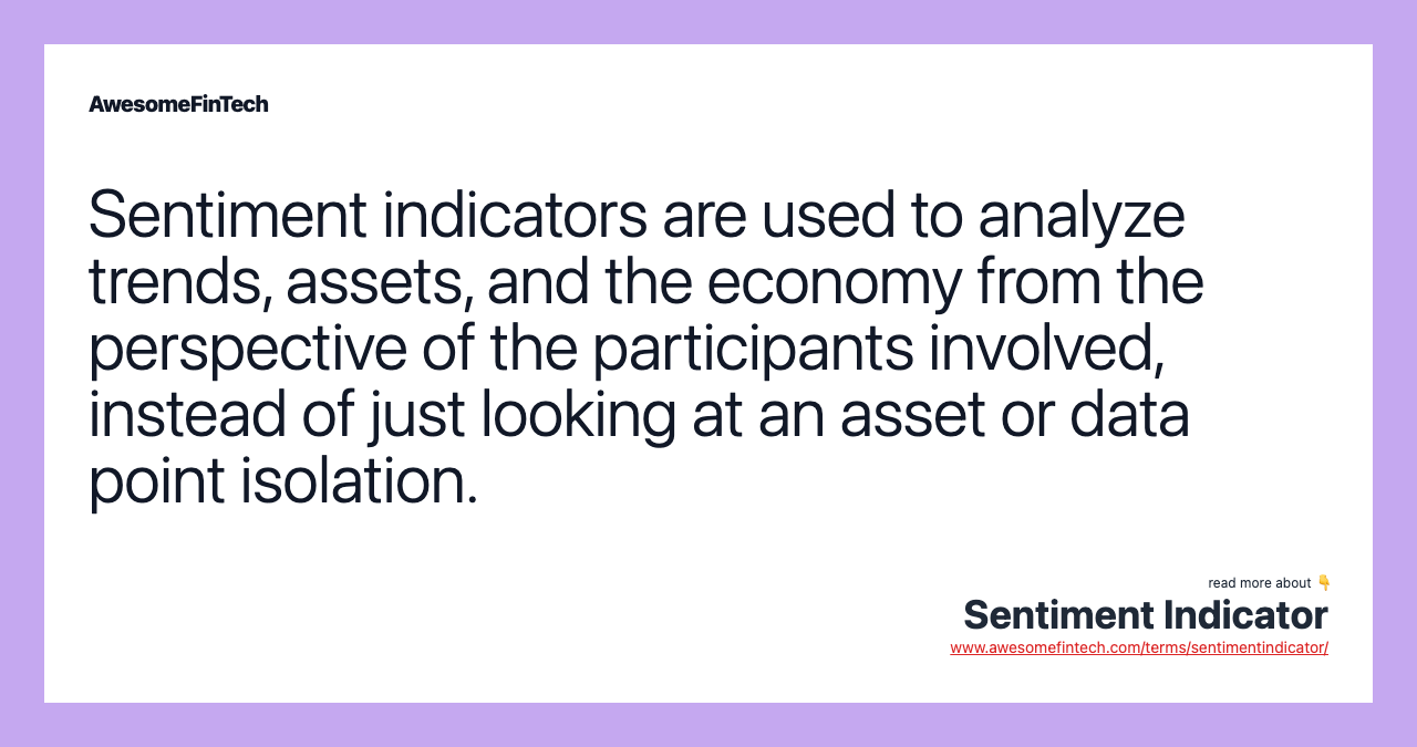 Sentiment indicators are used to analyze trends, assets, and the economy from the perspective of the participants involved, instead of just looking at an asset or data point isolation.
