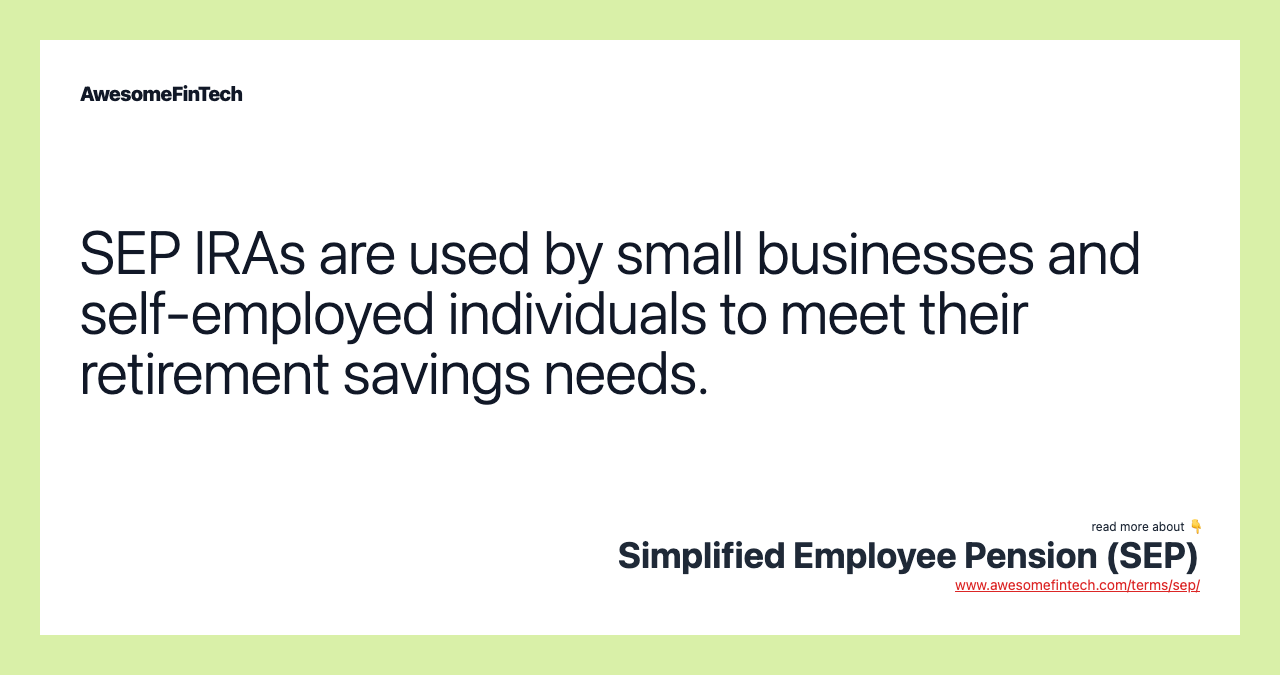 SEP IRAs are used by small businesses and self-employed individuals to meet their retirement savings needs.