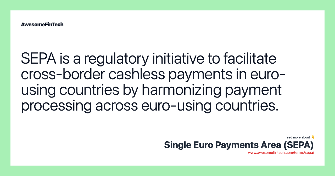 SEPA is a regulatory initiative to facilitate cross-border cashless payments in euro-using countries by harmonizing payment processing across euro-using countries.