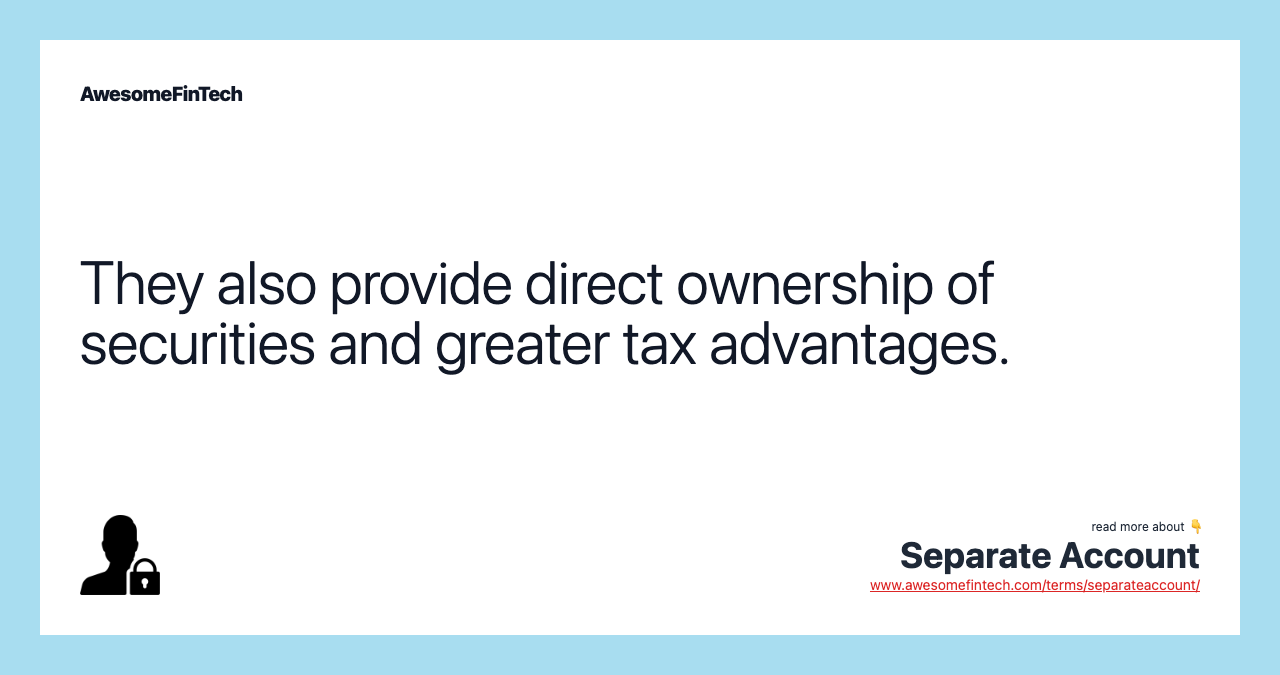 They also provide direct ownership of securities and greater tax advantages.