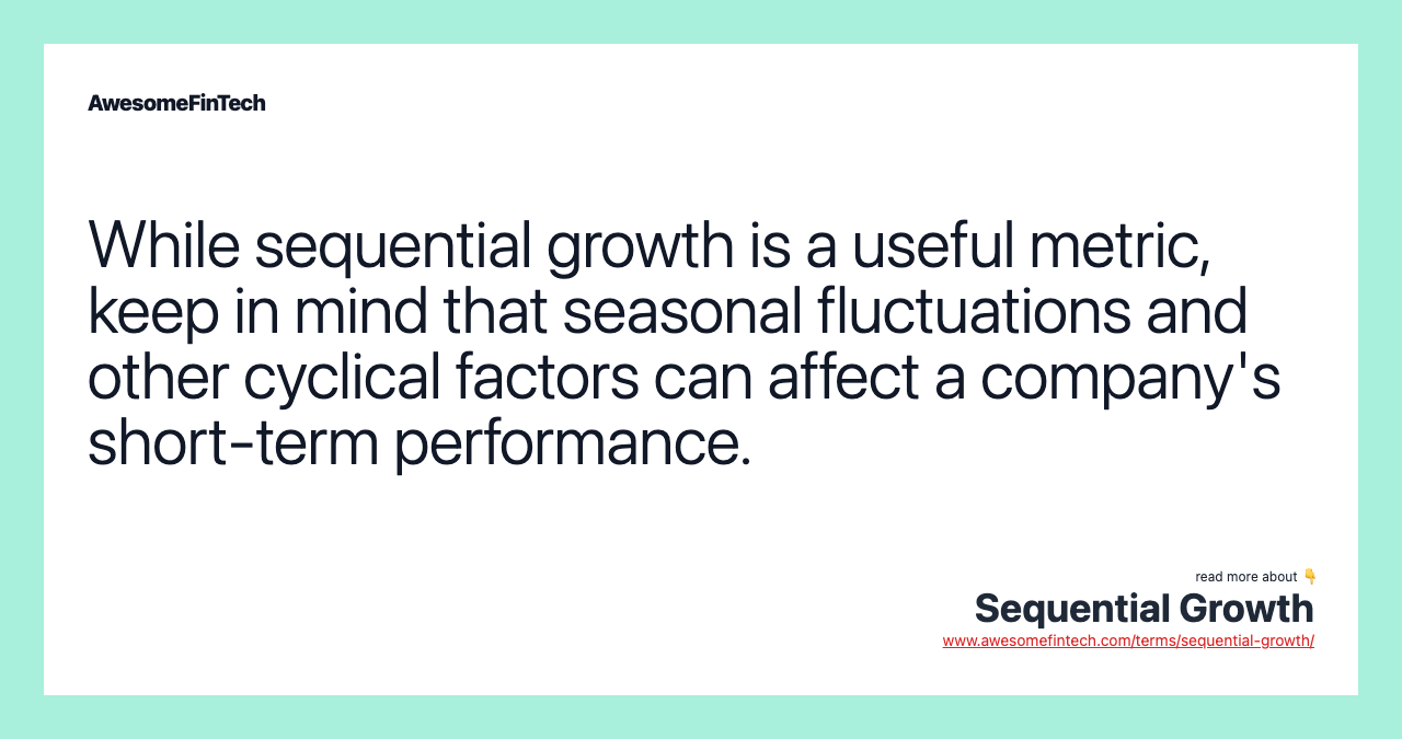While sequential growth is a useful metric, keep in mind that seasonal fluctuations and other cyclical factors can affect a company's short-term performance.