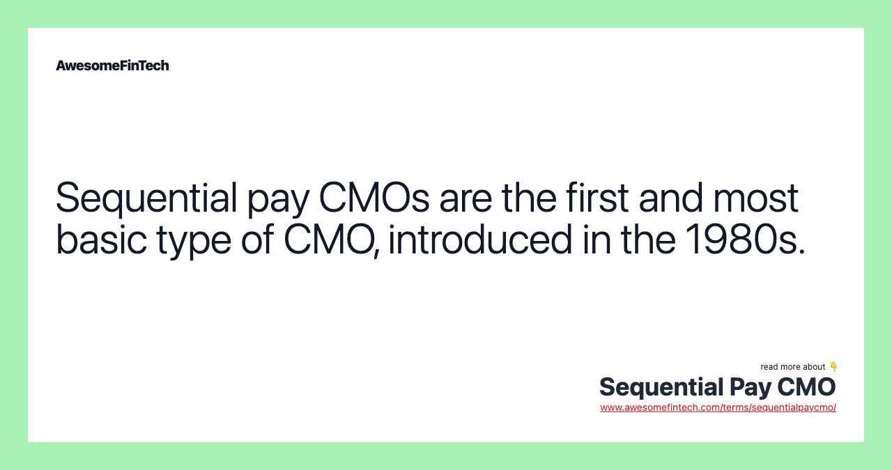 Sequential pay CMOs are the first and most basic type of CMO, introduced in the 1980s.