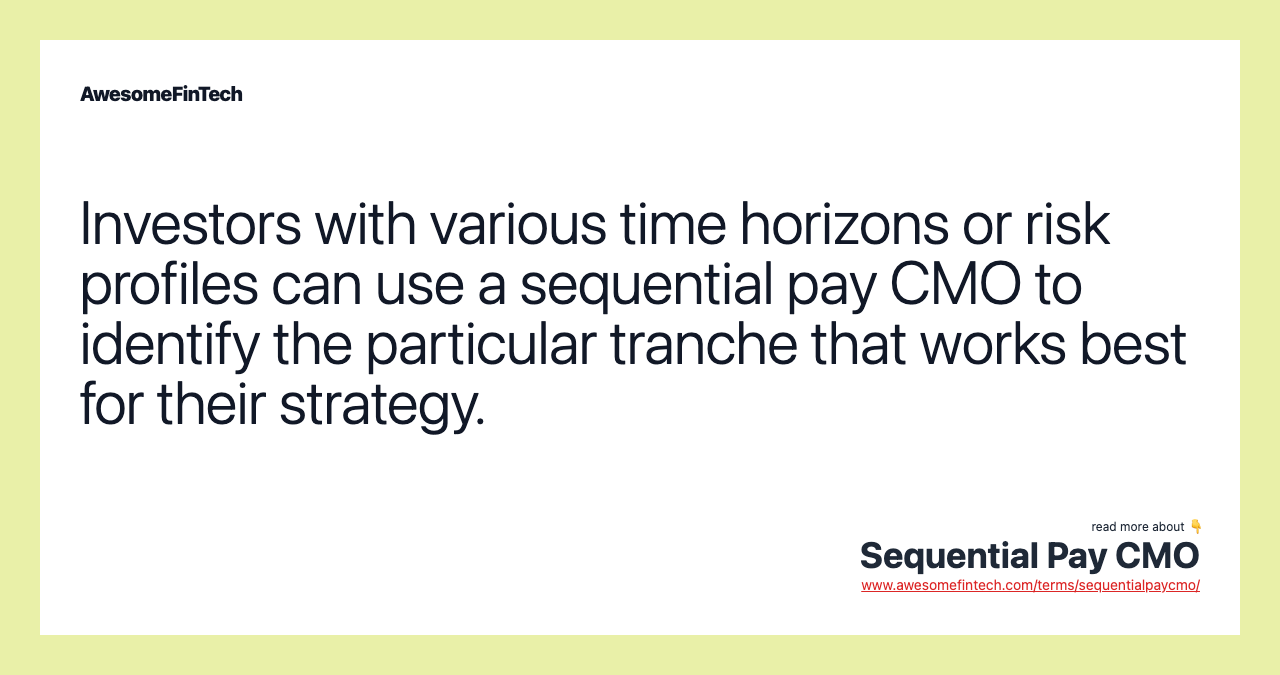 Investors with various time horizons or risk profiles can use a sequential pay CMO to identify the particular tranche that works best for their strategy.