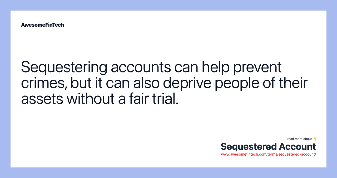 Sequestering accounts can help prevent crimes, but it can also deprive people of their assets without a fair trial.