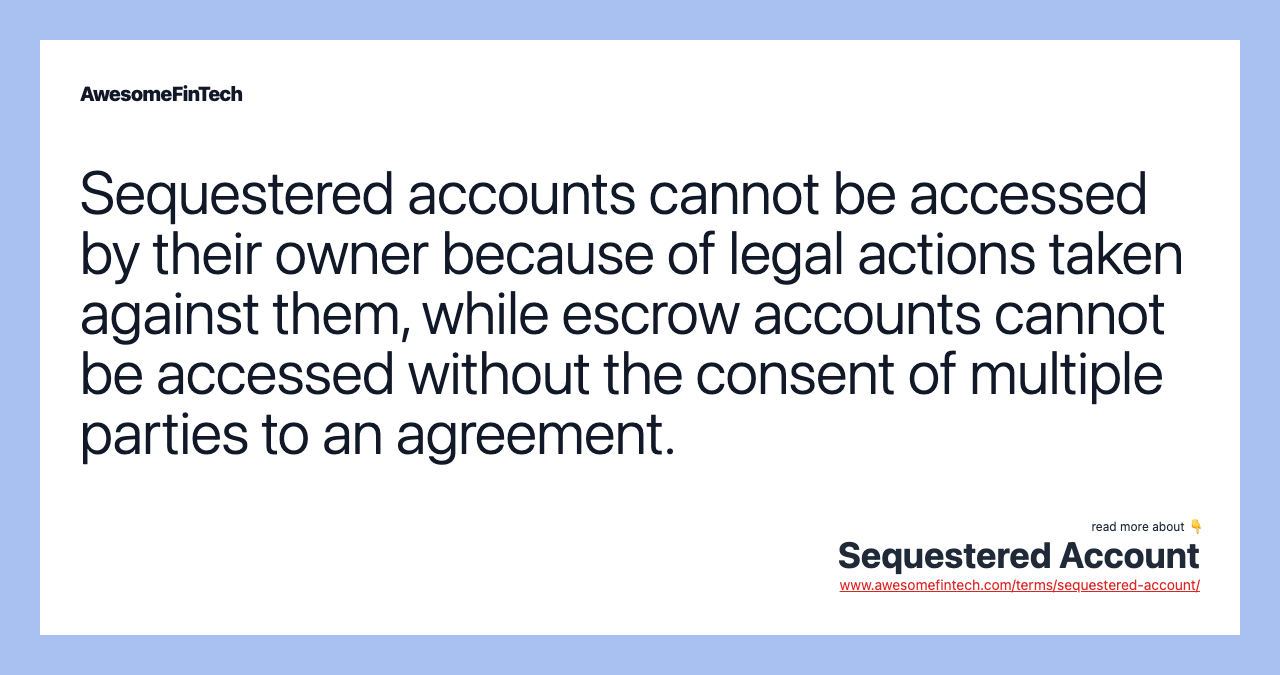 Sequestered accounts cannot be accessed by their owner because of legal actions taken against them, while escrow accounts cannot be accessed without the consent of multiple parties to an agreement.
