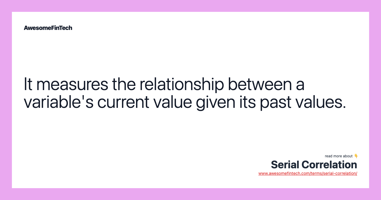 It measures the relationship between a variable's current value given its past values.