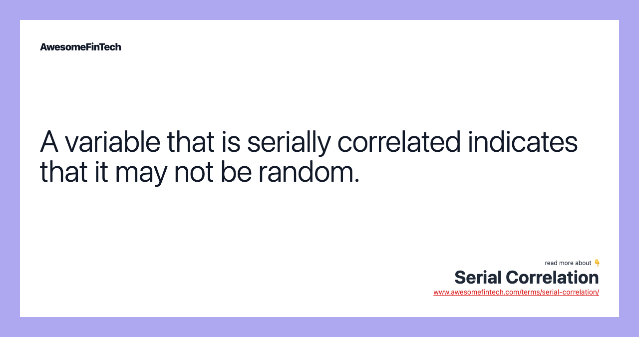 A variable that is serially correlated indicates that it may not be random.