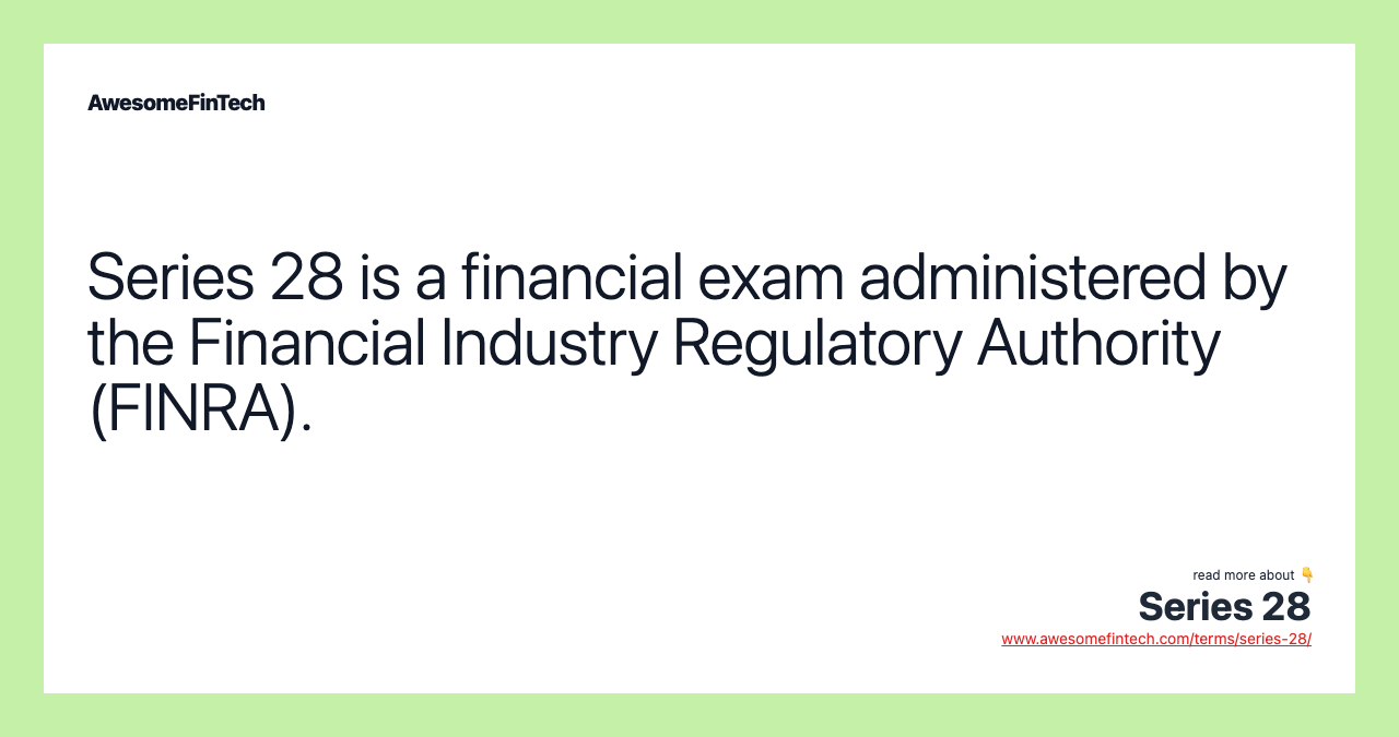 Series 28 is a financial exam administered by the Financial Industry Regulatory Authority (FINRA).