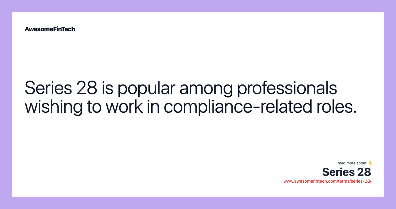 Series 28 is popular among professionals wishing to work in compliance-related roles.