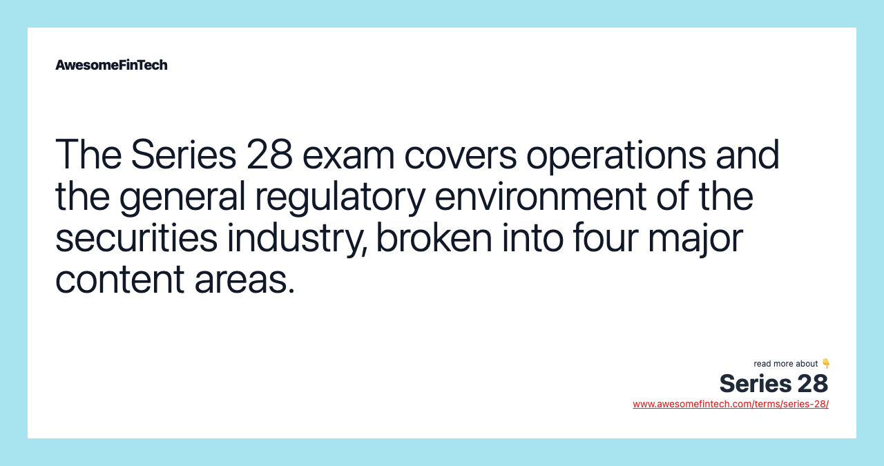The Series 28 exam covers operations and the general regulatory environment of the securities industry, broken into four major content areas.