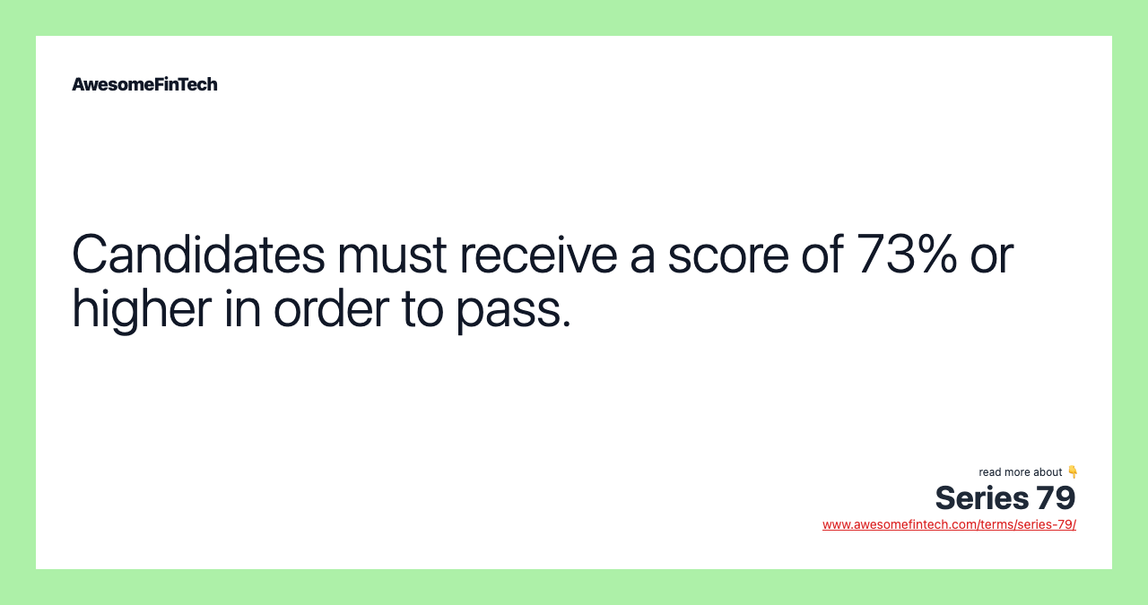 Candidates must receive a score of 73% or higher in order to pass.