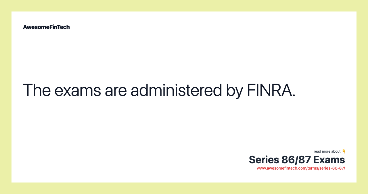 The exams are administered by FINRA.
