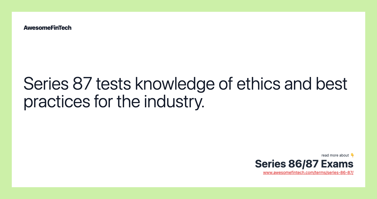 Series 87 tests knowledge of ethics and best practices for the industry.