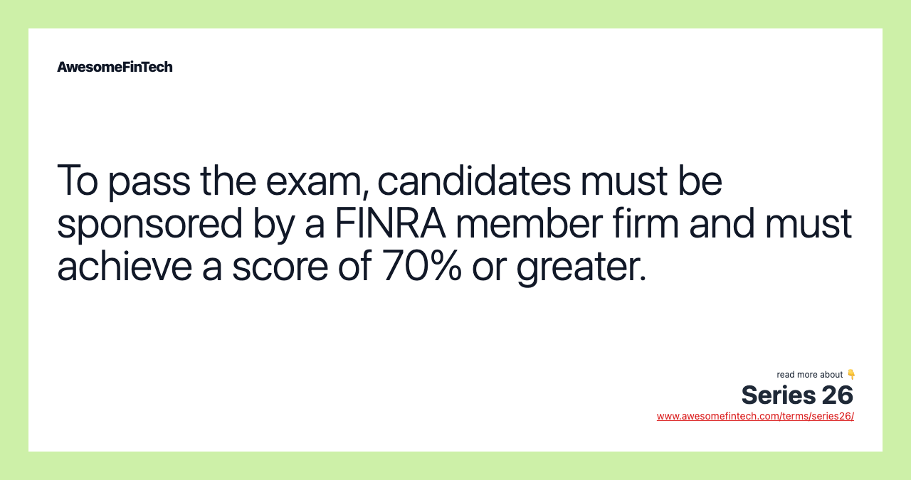 To pass the exam, candidates must be sponsored by a FINRA member firm and must achieve a score of 70% or greater.