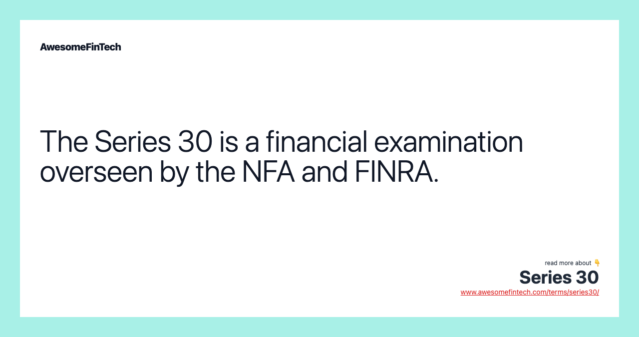 The Series 30 is a financial examination overseen by the NFA and FINRA.