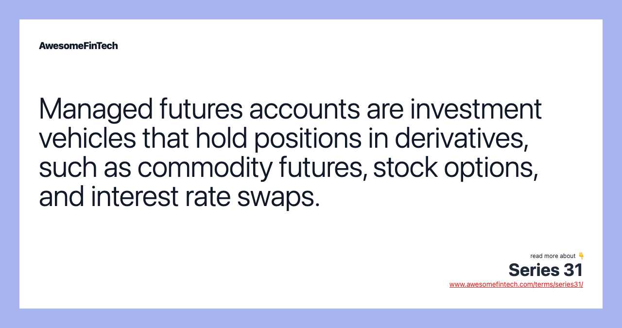 Managed futures accounts are investment vehicles that hold positions in derivatives, such as commodity futures, stock options, and interest rate swaps.