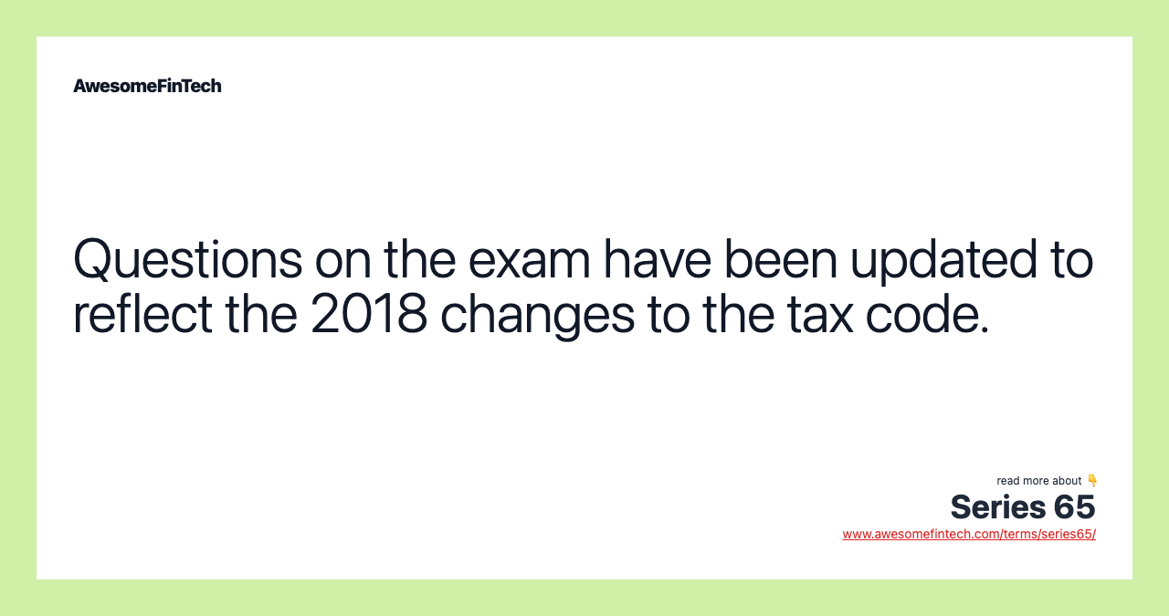 Questions on the exam have been updated to reflect the 2018 changes to the tax code.